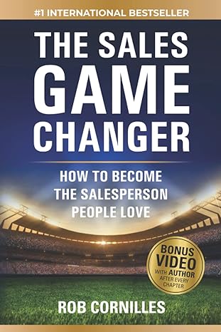 the sales game changer how to become the salesperson people love 1st edition rob cornilles 979-8541390759