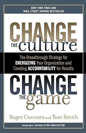 change the culture change the game the breakthrough strategy for energizing your organization and creating