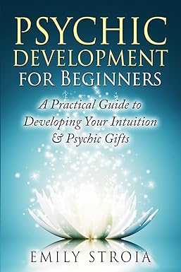 psychic development for beginners a practical guide to developing your intuition and psychic gifts 1st