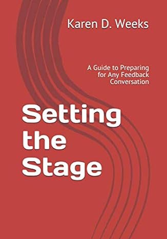 setting the stage a guide to preparing for any feedback conversation 1st edition karen d weeks 1709378409,