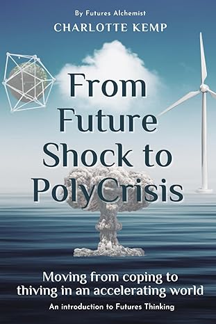 future shock to poly crisis moving from coping to thriving in an accelerating world an introduction to