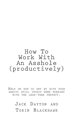 how to work with an asshole help on how to get by with your sanity still in tact when working with the less