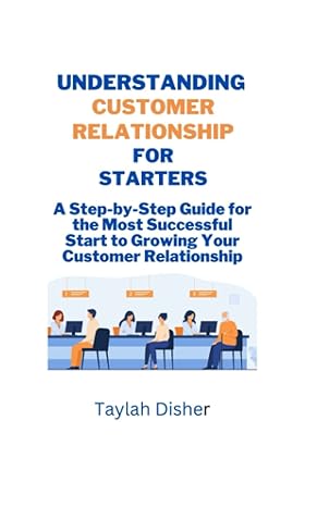 understanding customer relationship for starters a step by step guide for the most successful start to