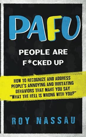 pafu people are f cked up how to recognize and address peoples annoying and irritating behaviors that make