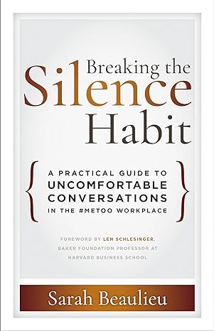 breaking the silence habit a practical guide to uncomfortable conversations in the #metoo workplace 1st