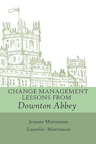 change management lessons from downton abbey 1st edition laurelie martinson ,jeanne martinson 198907801x,