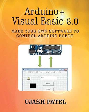 arduino + visual basic 6 0 make your own software to control arduino robot 1st edition mr ujash g patel