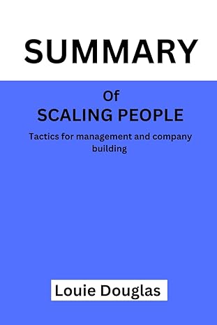 summary of scaling people tactics for management and company building 1st edition louie douglas b0crz2xwx4,