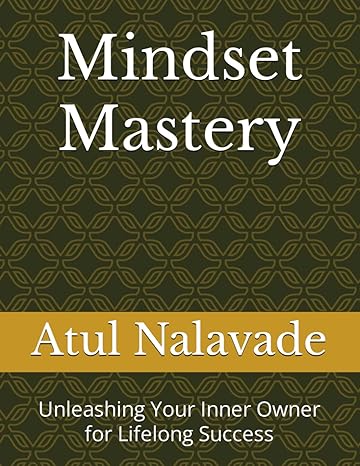 mindset mastery unleashing your inner owner for lifelong success 1st edition dr atul nalavade b0cpfr26gx,