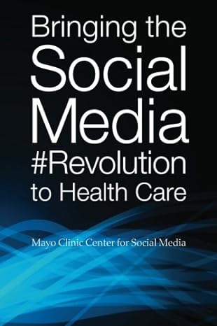 bringing the social media revolution to health care 1st edition mayo clinic center for social media