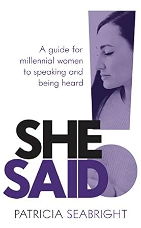 she said a guide for millennial women to speaking and being heard 1st edition patricia seabright 1784529249,