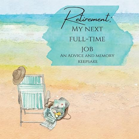 retirement my next full time job an advice and memory keepsake for the retiree 1st edition journey in grace