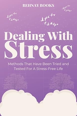 dealing with stress coping with stress methods that have been tried and tested for a stress free life 1st