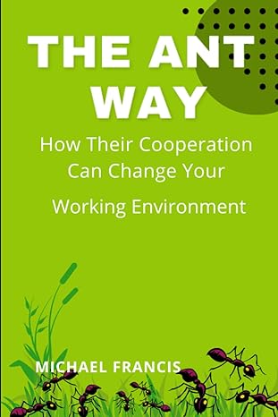 the ants way how their cooperation can change your working enviroment 1st edition michael francis b0c1j3fy3y,