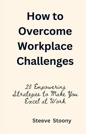 how to overcome workplace challenges 20 empowering strategies to make you excel at work 1st edition steeve