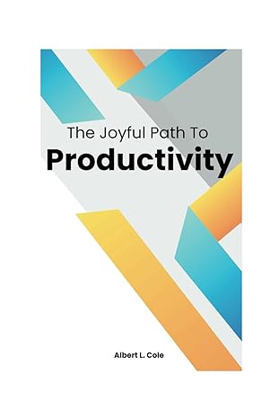 the joyful path to productivity a guide to embrace positivity in your workday 1st edition albert l cole