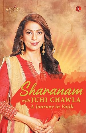 sharanam with juhi chawla with juhi chawla a journey in faith 1st edition epic 9353336163, 978-9353336165