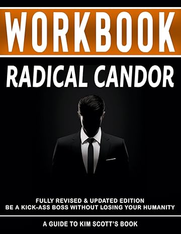 workbook radical candor an interactive guide to kim scotts book fully revised and updated edition be a kick