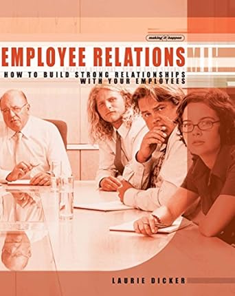 employee relations how to build strong relationships with your employees 1st edition laurie dicker