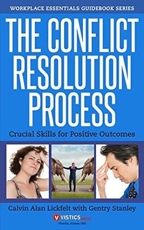 the conflict resolution process crucial skills for positive outcomes 1st edition calvin alan lickfelt ,gentry