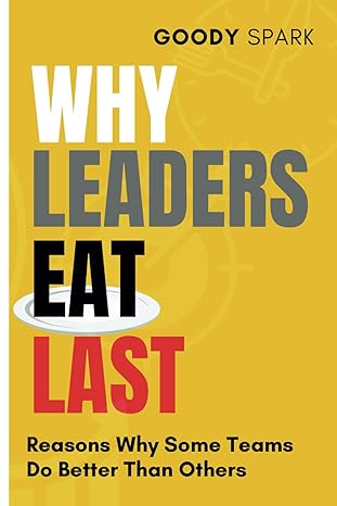 why leaders eat last reasons why some teams do better than others 1st edition goody spark b0cqvpnkk2,