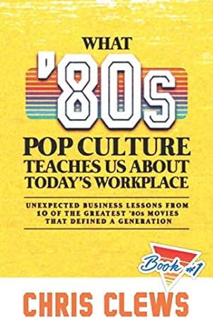 what 80s pop culture teaches us about todays workplace unexpected business lessons from ten of the great 80s