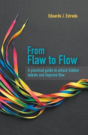 from flaw to flow a practical guide to unlock hidden talents and improve flow 1st edition mr eduardo j