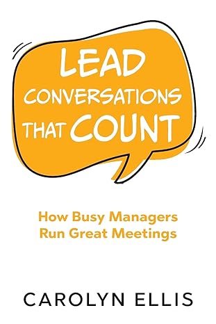 lead conversations that count how busy managers run great meetings 1st edition carolyn ellis 1777707900,