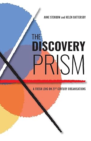 the discovery prism a fresh lens on 21st century organisations 1st edition anne stenbom ,helen battersby