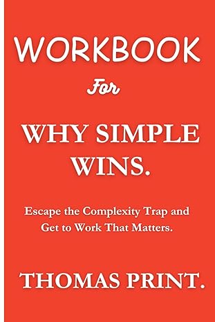 workbook for why simple wins escape the complexity trap and get to work that matters 1st edition thomas print