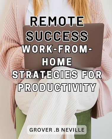 remote success work from home strategies for productivity unlocking your potential expert strategies for