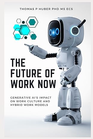 the future of work now generative ais impact on work culture and hybrid work models 1st edition thomas huber