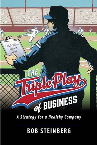 the triple play of business a strategy for a healthy company 1st edition bob steinberg 1647023335,