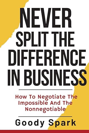 never split the difference in business how to negotiate the impossible and the nonnegotiable 1st edition