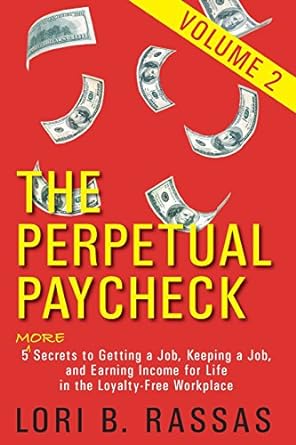 the perpetual paycheck 5 secrets to getting a job keeping a job and earning income for life in the loyalty