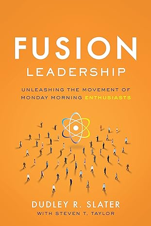 fusion leadership unleashing the movement of monday morning enthusiasts 1st edition dudley r slater ,steven t