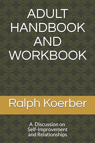 adult handbook and workbook a discussion on self improvement and relationships 1st edition ralph koerber