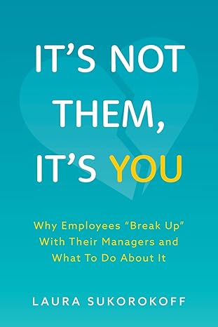 its not them its you why employees break up with their managers and what to do about it 1st edition laura