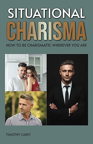 situational charisma how to be charismatic wherever you are 1st edition timothy carey b0cnzvxkws,