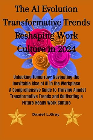 the ai evolution transformative trends reshaping work culture in 2024 1st edition daniel l gray b0crvpdnzj,