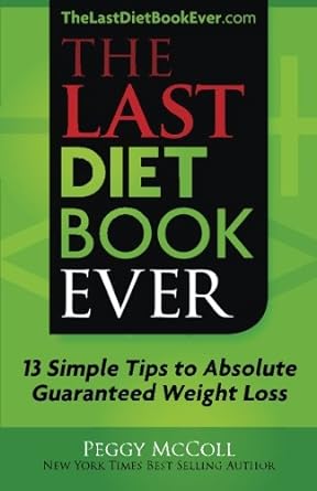 the last diet book ever 13 simple tips to absolute guaranteed weight loss 1st edition peggy mccoll