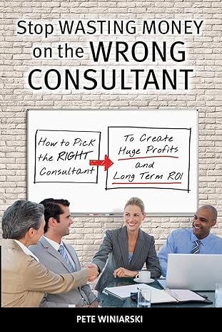 stop wasting money on the wrong consultant how to pick the right consultant to create huge profits and long