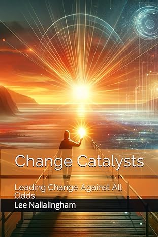 change catalysts leading change against all odds 1st edition lee nallalingham b0cngp7mfm, 979-8867776947