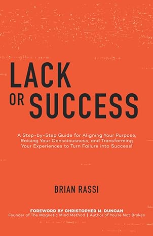 lack or success a step by step guide for aligning your purpose raising your consciousness and transforming