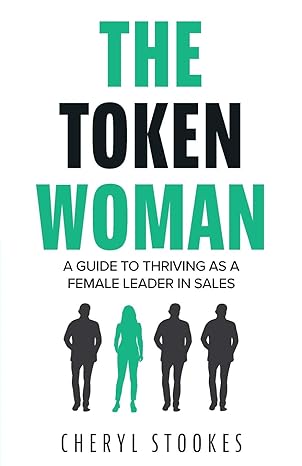 the token woman a guide to thriving as a female leader in sales 1st edition cheryl stookes 1525586793,