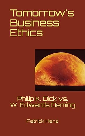 tomorrows business ethics philip k dick vs w edwards deming 1st edition patrick henz b09422nmgd,