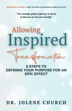 allowing inspired transformation 6 steps to defining your purpose for an epic effect 1st edition dr jolene e