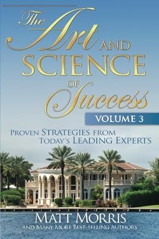 The Art And Science Of Success Volume 3 Proven Strategies From Todays Leading Experts By Matt Morris Doug Simpson Gail B Blackburn Morris Nutt H Paperback