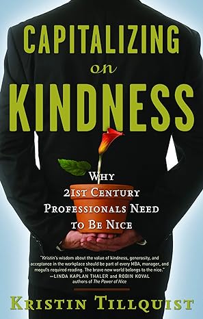 Capitalizing On Kindness Why 21st Century Professionals Need To Be Nice