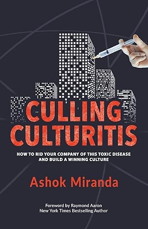 Culling Culturitis How To Rid Your Company Of This Toxic Disease And Build A Winning Culture